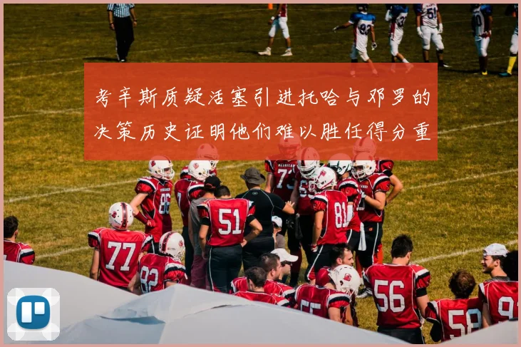 考辛斯质疑活塞引进托哈与邓罗的决策历史证明他们难以胜任得分重任